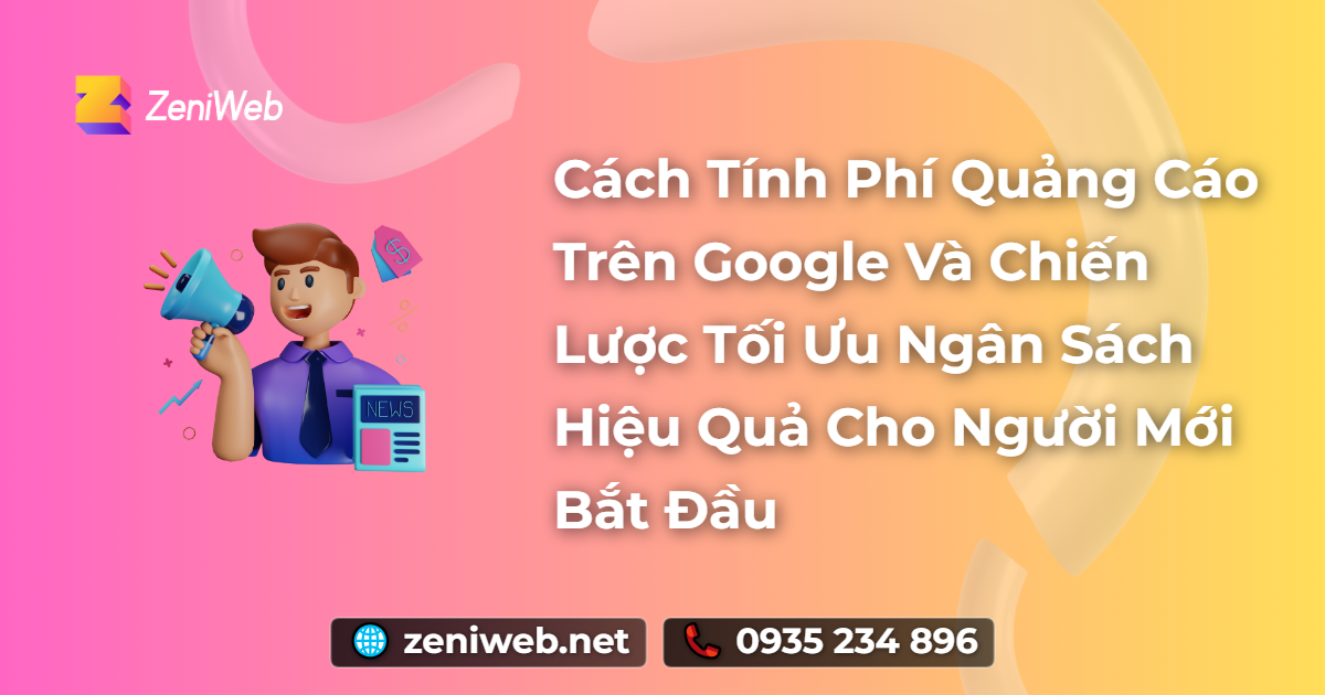 Cách Tính Phí Quảng Cáo Trên Google Và Chiến Lược Tối Ưu Ngân Sách Hiệu Quả Cho Người Mới Bắt Đầu