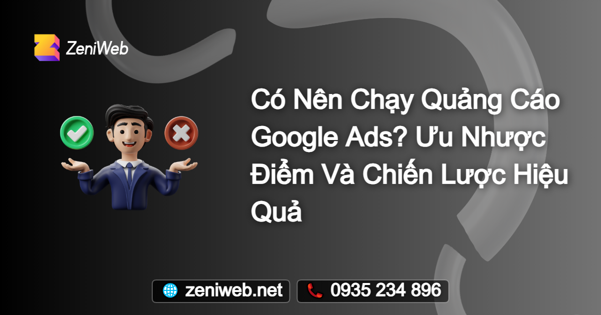 Có Nên Chạy Quảng Cáo Google Ads? Ưu Nhược Điểm Và Chiến Lược Hiệu Quả