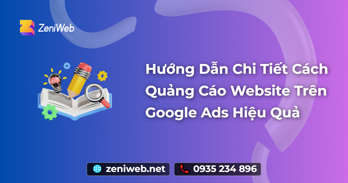 Hướng Dẫn Chi Tiết Cách Quảng Cáo Website Trên Google Ads Hiệu Quả